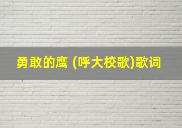 勇敢的鹰 (呼大校歌)歌词